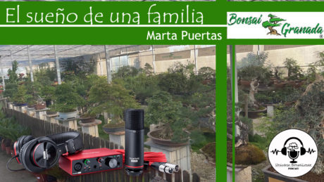 Episodio #16 Bonsai Granada - El sueño de una familia - Con Marta Puertas