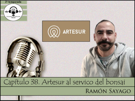 Capítulo 38 - Artesur al servicio del Bonsái - Con Ramón Sayago
